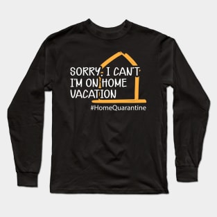 Home Quarantine - Sorry, I can't I'm on home vacation Long Sleeve T-Shirt